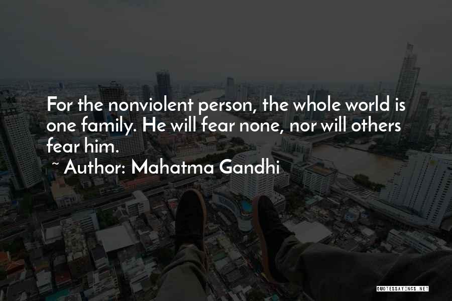 Mahatma Gandhi Quotes: For The Nonviolent Person, The Whole World Is One Family. He Will Fear None, Nor Will Others Fear Him.