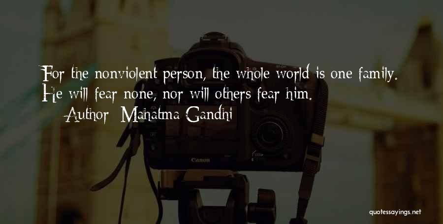 Mahatma Gandhi Quotes: For The Nonviolent Person, The Whole World Is One Family. He Will Fear None, Nor Will Others Fear Him.