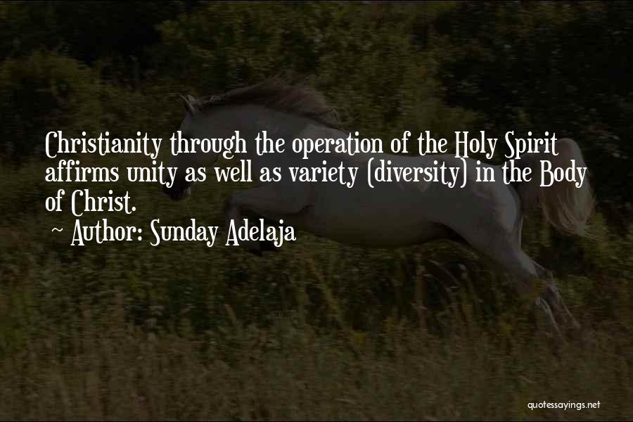 Sunday Adelaja Quotes: Christianity Through The Operation Of The Holy Spirit Affirms Unity As Well As Variety (diversity) In The Body Of Christ.