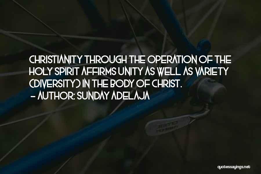 Sunday Adelaja Quotes: Christianity Through The Operation Of The Holy Spirit Affirms Unity As Well As Variety (diversity) In The Body Of Christ.