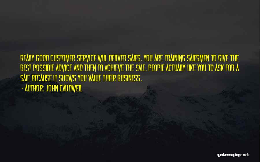 John Caudwell Quotes: Really Good Customer Service Will Deliver Sales. You Are Training Salesmen To Give The Best Possible Advice And Then To