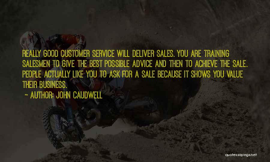 John Caudwell Quotes: Really Good Customer Service Will Deliver Sales. You Are Training Salesmen To Give The Best Possible Advice And Then To