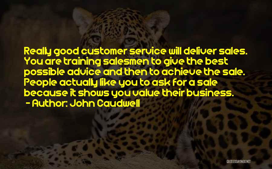 John Caudwell Quotes: Really Good Customer Service Will Deliver Sales. You Are Training Salesmen To Give The Best Possible Advice And Then To