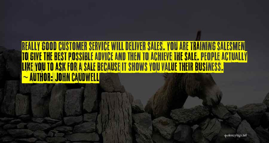 John Caudwell Quotes: Really Good Customer Service Will Deliver Sales. You Are Training Salesmen To Give The Best Possible Advice And Then To