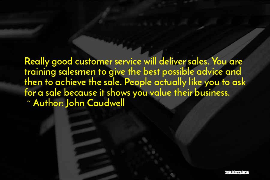 John Caudwell Quotes: Really Good Customer Service Will Deliver Sales. You Are Training Salesmen To Give The Best Possible Advice And Then To