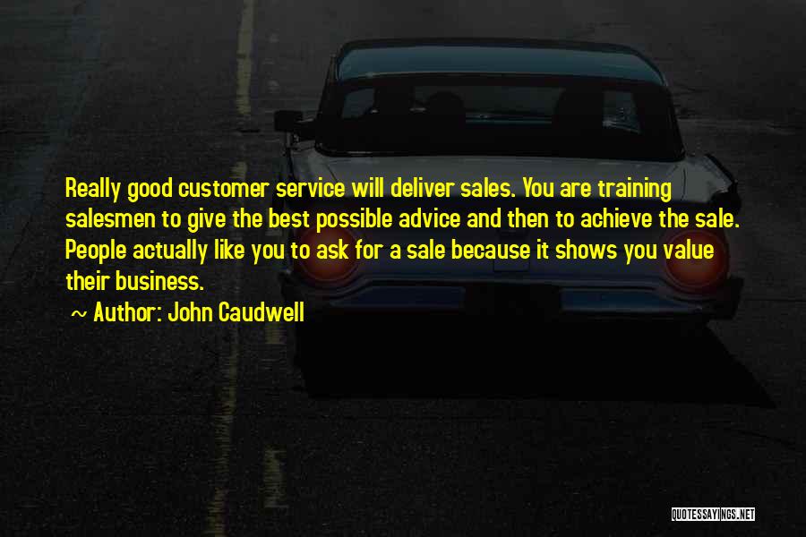 John Caudwell Quotes: Really Good Customer Service Will Deliver Sales. You Are Training Salesmen To Give The Best Possible Advice And Then To