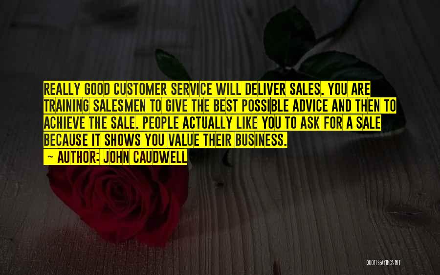 John Caudwell Quotes: Really Good Customer Service Will Deliver Sales. You Are Training Salesmen To Give The Best Possible Advice And Then To