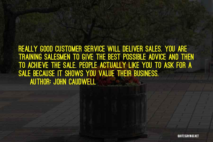 John Caudwell Quotes: Really Good Customer Service Will Deliver Sales. You Are Training Salesmen To Give The Best Possible Advice And Then To