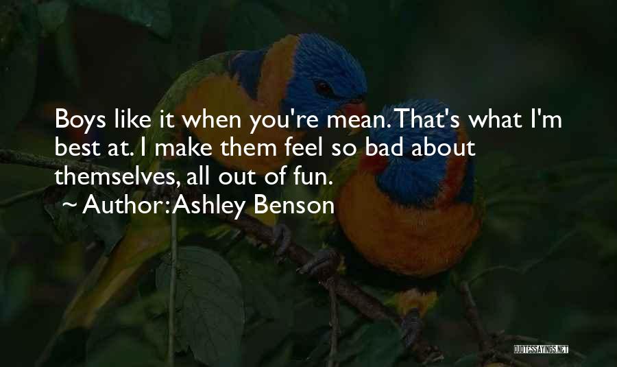 Ashley Benson Quotes: Boys Like It When You're Mean. That's What I'm Best At. I Make Them Feel So Bad About Themselves, All
