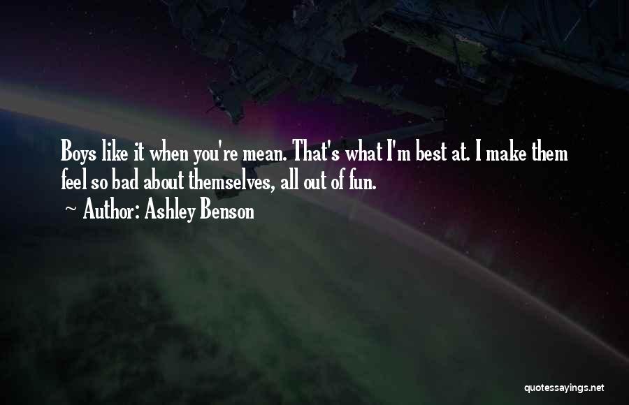 Ashley Benson Quotes: Boys Like It When You're Mean. That's What I'm Best At. I Make Them Feel So Bad About Themselves, All