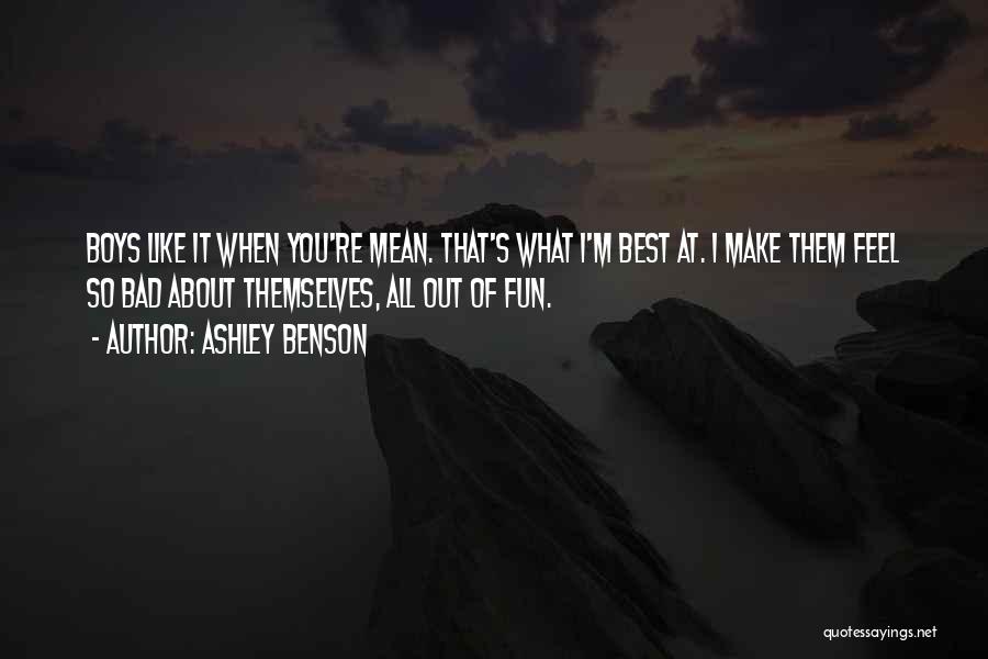 Ashley Benson Quotes: Boys Like It When You're Mean. That's What I'm Best At. I Make Them Feel So Bad About Themselves, All
