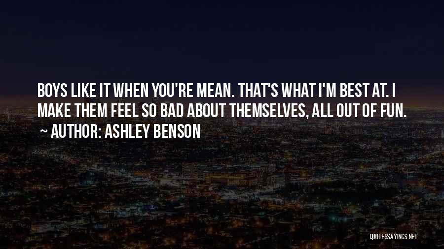 Ashley Benson Quotes: Boys Like It When You're Mean. That's What I'm Best At. I Make Them Feel So Bad About Themselves, All