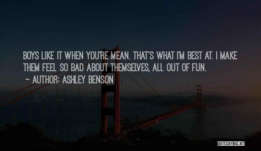 Ashley Benson Quotes: Boys Like It When You're Mean. That's What I'm Best At. I Make Them Feel So Bad About Themselves, All