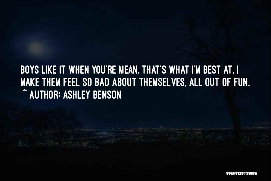Ashley Benson Quotes: Boys Like It When You're Mean. That's What I'm Best At. I Make Them Feel So Bad About Themselves, All