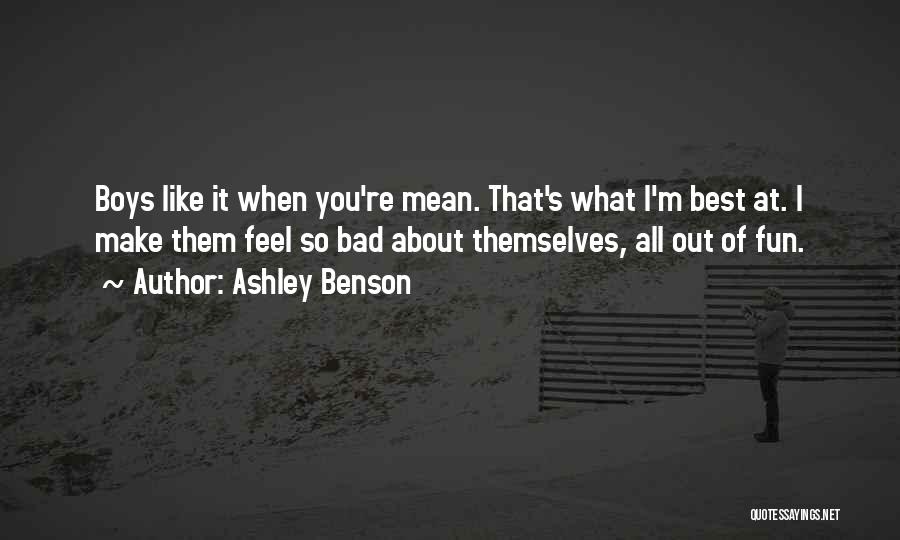 Ashley Benson Quotes: Boys Like It When You're Mean. That's What I'm Best At. I Make Them Feel So Bad About Themselves, All