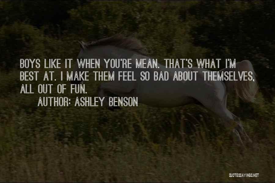 Ashley Benson Quotes: Boys Like It When You're Mean. That's What I'm Best At. I Make Them Feel So Bad About Themselves, All