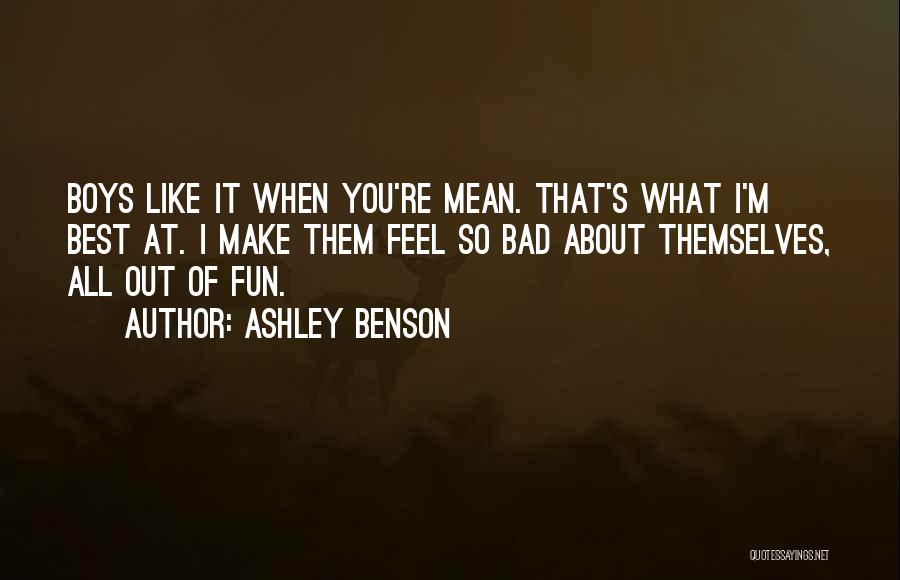 Ashley Benson Quotes: Boys Like It When You're Mean. That's What I'm Best At. I Make Them Feel So Bad About Themselves, All