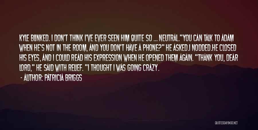 Patricia Briggs Quotes: Kyle Blinked. I Don't Think I've Ever Seen Him Quite So ... Neutral.you Can Talk To Adam When He's Not