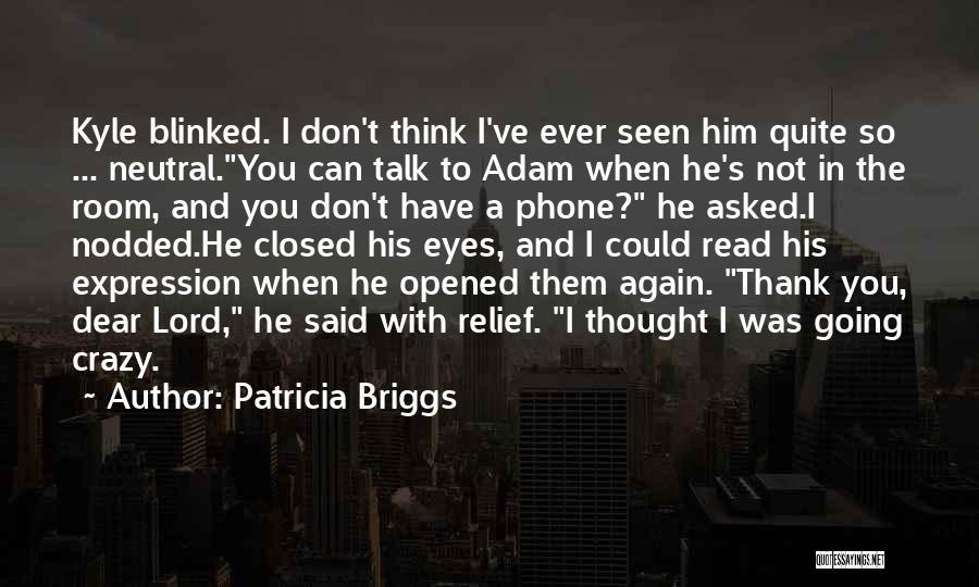 Patricia Briggs Quotes: Kyle Blinked. I Don't Think I've Ever Seen Him Quite So ... Neutral.you Can Talk To Adam When He's Not