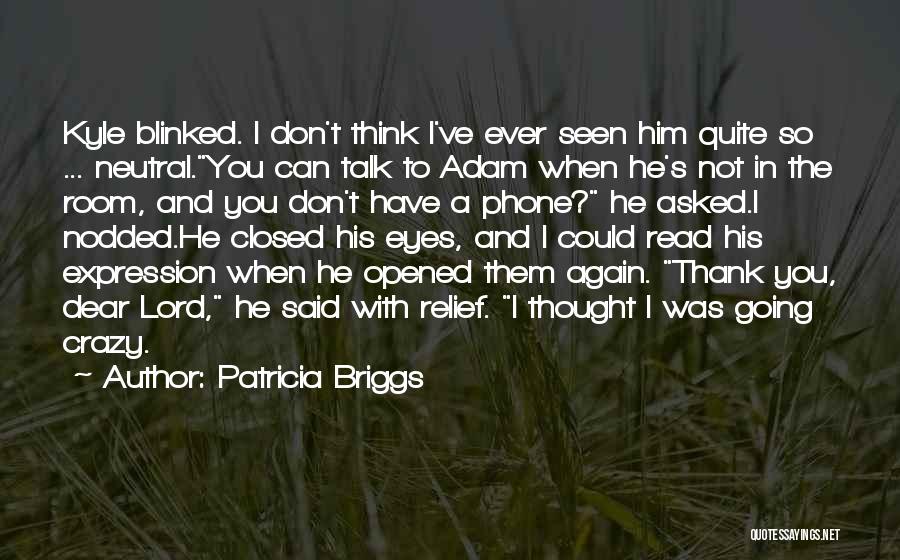 Patricia Briggs Quotes: Kyle Blinked. I Don't Think I've Ever Seen Him Quite So ... Neutral.you Can Talk To Adam When He's Not