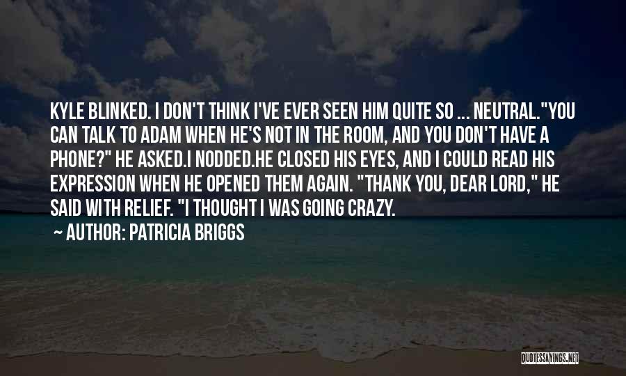 Patricia Briggs Quotes: Kyle Blinked. I Don't Think I've Ever Seen Him Quite So ... Neutral.you Can Talk To Adam When He's Not