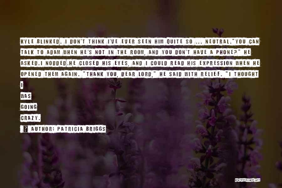 Patricia Briggs Quotes: Kyle Blinked. I Don't Think I've Ever Seen Him Quite So ... Neutral.you Can Talk To Adam When He's Not
