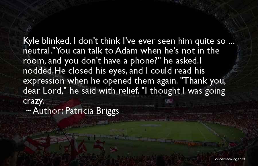 Patricia Briggs Quotes: Kyle Blinked. I Don't Think I've Ever Seen Him Quite So ... Neutral.you Can Talk To Adam When He's Not