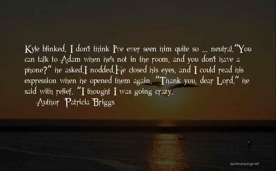 Patricia Briggs Quotes: Kyle Blinked. I Don't Think I've Ever Seen Him Quite So ... Neutral.you Can Talk To Adam When He's Not