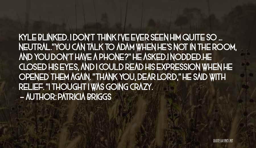 Patricia Briggs Quotes: Kyle Blinked. I Don't Think I've Ever Seen Him Quite So ... Neutral.you Can Talk To Adam When He's Not