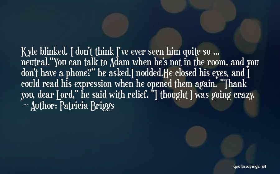 Patricia Briggs Quotes: Kyle Blinked. I Don't Think I've Ever Seen Him Quite So ... Neutral.you Can Talk To Adam When He's Not