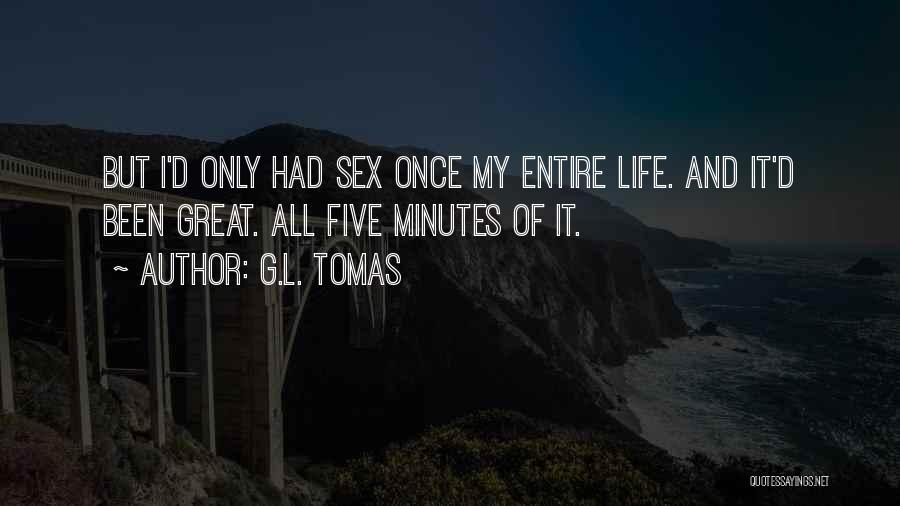 G.L. Tomas Quotes: But I'd Only Had Sex Once My Entire Life. And It'd Been Great. All Five Minutes Of It.