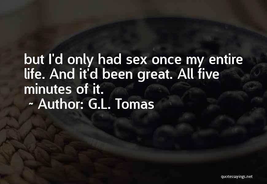 G.L. Tomas Quotes: But I'd Only Had Sex Once My Entire Life. And It'd Been Great. All Five Minutes Of It.