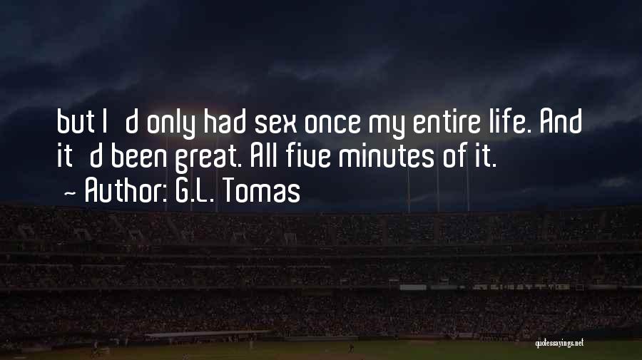 G.L. Tomas Quotes: But I'd Only Had Sex Once My Entire Life. And It'd Been Great. All Five Minutes Of It.