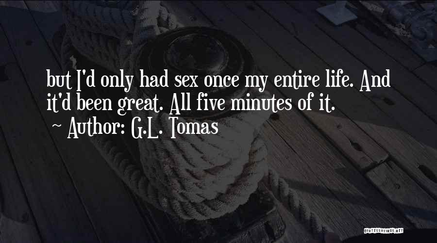 G.L. Tomas Quotes: But I'd Only Had Sex Once My Entire Life. And It'd Been Great. All Five Minutes Of It.