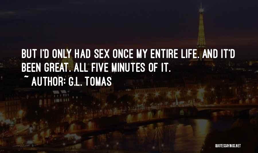 G.L. Tomas Quotes: But I'd Only Had Sex Once My Entire Life. And It'd Been Great. All Five Minutes Of It.