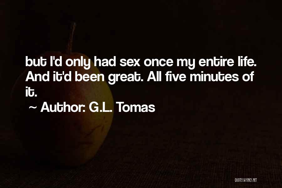 G.L. Tomas Quotes: But I'd Only Had Sex Once My Entire Life. And It'd Been Great. All Five Minutes Of It.