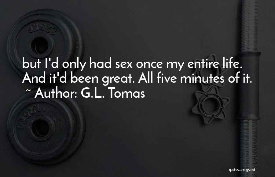G.L. Tomas Quotes: But I'd Only Had Sex Once My Entire Life. And It'd Been Great. All Five Minutes Of It.