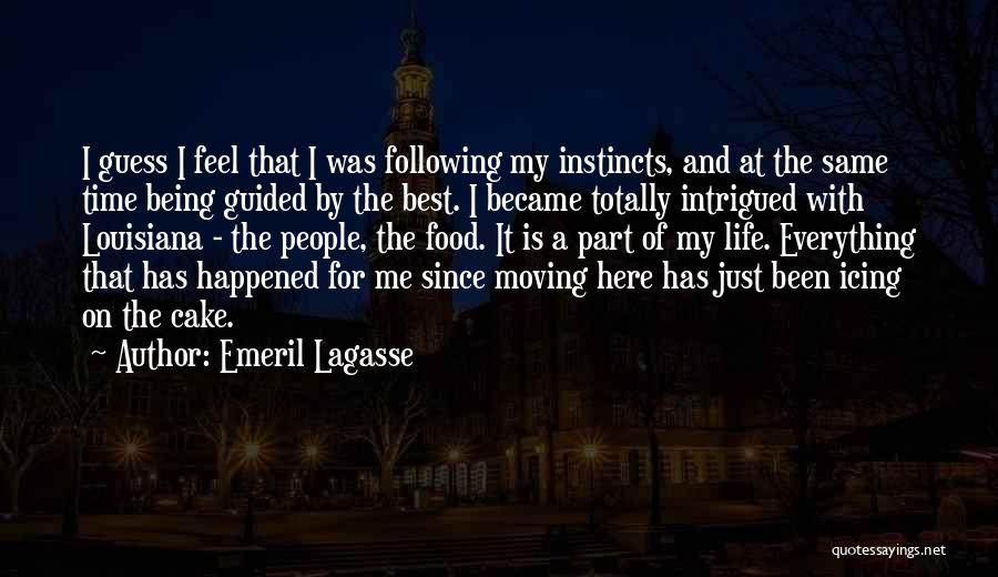 Emeril Lagasse Quotes: I Guess I Feel That I Was Following My Instincts, And At The Same Time Being Guided By The Best.