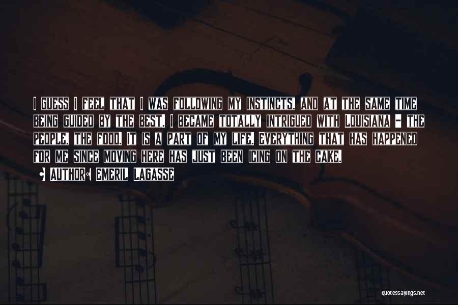 Emeril Lagasse Quotes: I Guess I Feel That I Was Following My Instincts, And At The Same Time Being Guided By The Best.