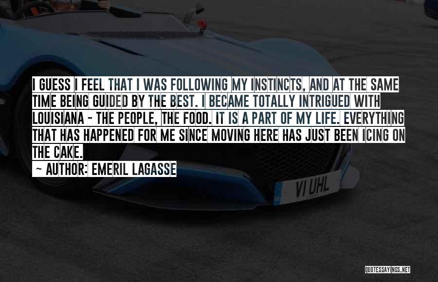 Emeril Lagasse Quotes: I Guess I Feel That I Was Following My Instincts, And At The Same Time Being Guided By The Best.