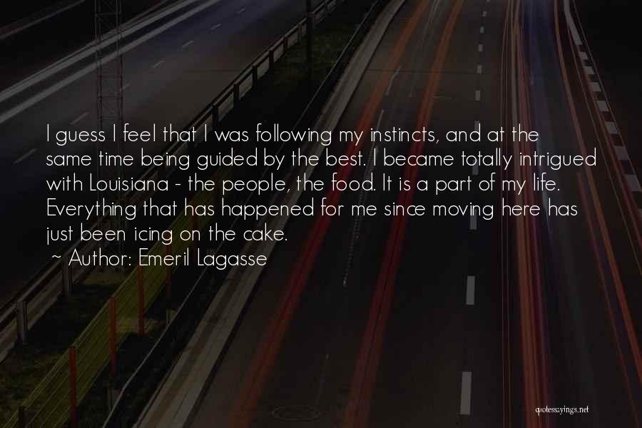 Emeril Lagasse Quotes: I Guess I Feel That I Was Following My Instincts, And At The Same Time Being Guided By The Best.