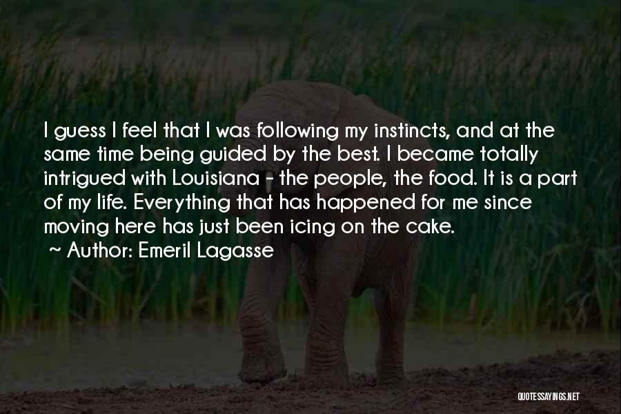 Emeril Lagasse Quotes: I Guess I Feel That I Was Following My Instincts, And At The Same Time Being Guided By The Best.