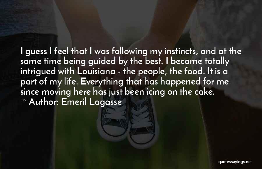 Emeril Lagasse Quotes: I Guess I Feel That I Was Following My Instincts, And At The Same Time Being Guided By The Best.