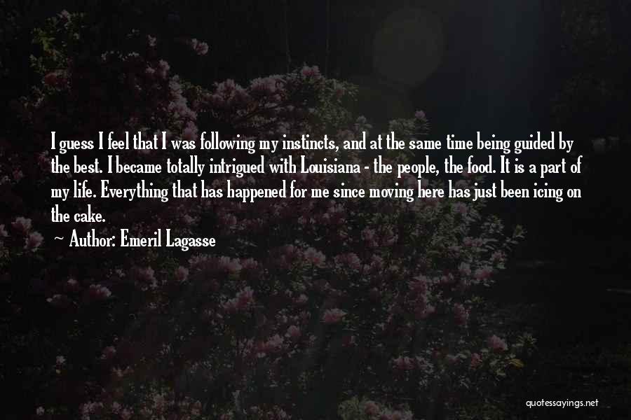 Emeril Lagasse Quotes: I Guess I Feel That I Was Following My Instincts, And At The Same Time Being Guided By The Best.