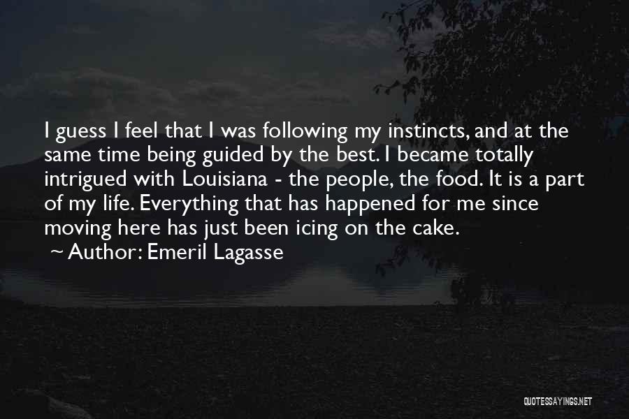 Emeril Lagasse Quotes: I Guess I Feel That I Was Following My Instincts, And At The Same Time Being Guided By The Best.