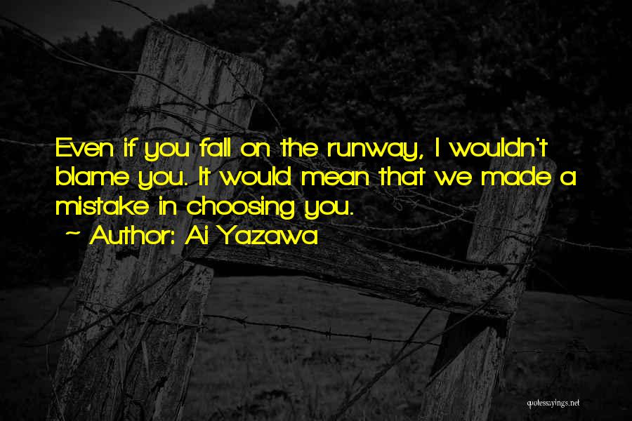 Ai Yazawa Quotes: Even If You Fall On The Runway, I Wouldn't Blame You. It Would Mean That We Made A Mistake In