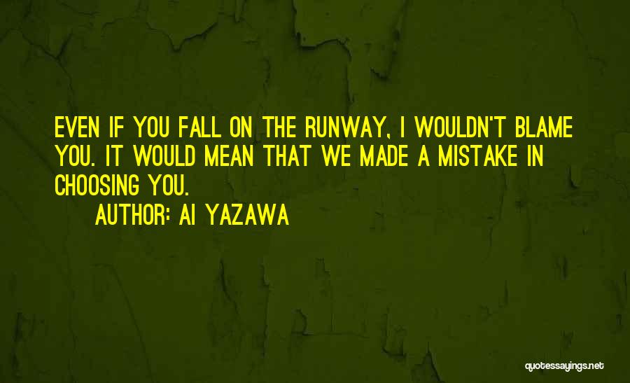 Ai Yazawa Quotes: Even If You Fall On The Runway, I Wouldn't Blame You. It Would Mean That We Made A Mistake In