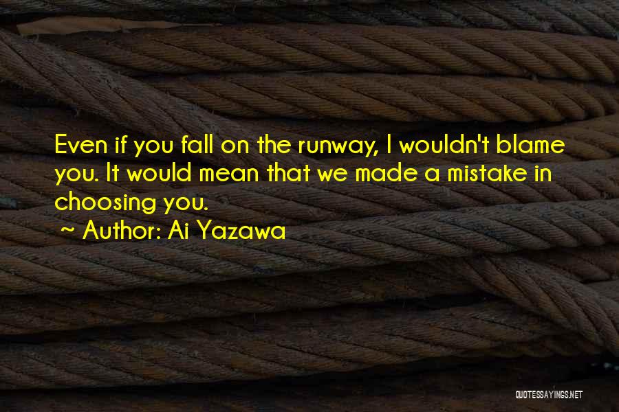 Ai Yazawa Quotes: Even If You Fall On The Runway, I Wouldn't Blame You. It Would Mean That We Made A Mistake In