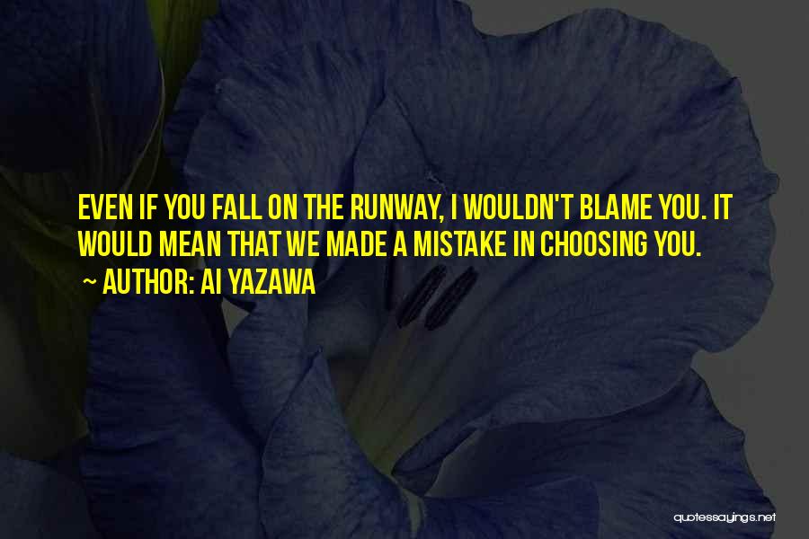 Ai Yazawa Quotes: Even If You Fall On The Runway, I Wouldn't Blame You. It Would Mean That We Made A Mistake In