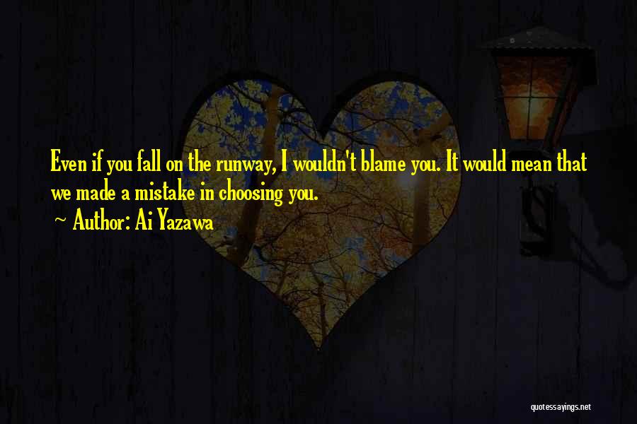 Ai Yazawa Quotes: Even If You Fall On The Runway, I Wouldn't Blame You. It Would Mean That We Made A Mistake In